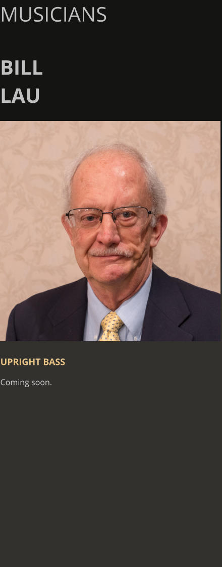 MUSICIANS  BILL LAU      UPRIGHT BASS Coming soon.