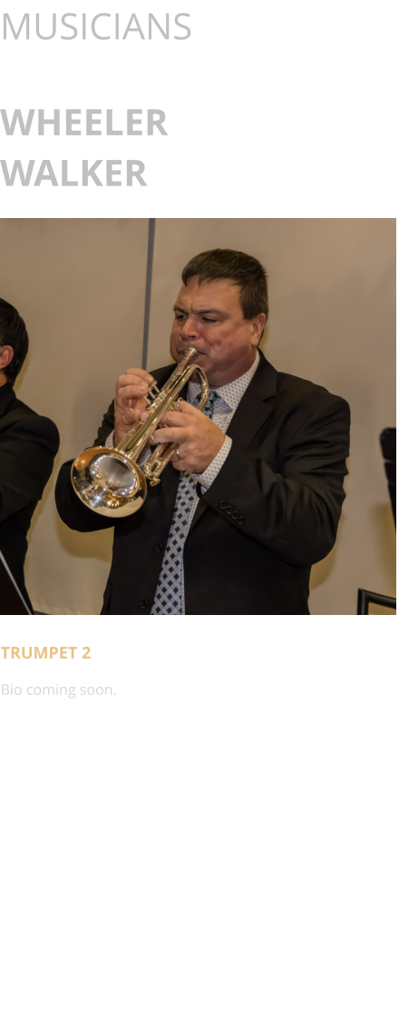 MUSICIANS  WHEELER WALKER      TRUMPET 2 Bio coming soon.